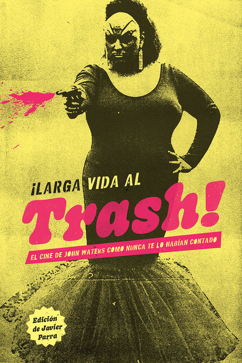 ¡LARGA VIDA AL TRASH!. EL CINE DE JOHN WATERS COMO NUNCA TE LO HABÍAN CONTADO