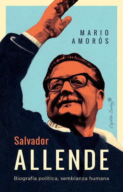 SALVADOR ALLENDE. BIOGRAFIA POLITICA, SEMBLANZA HUMANA