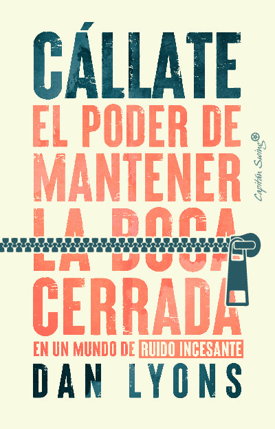 CÁLLATE. EL PODER DE MANTENER LA BOCA CERRADA EN UN MUNDO DE RUIDO INCESANTE