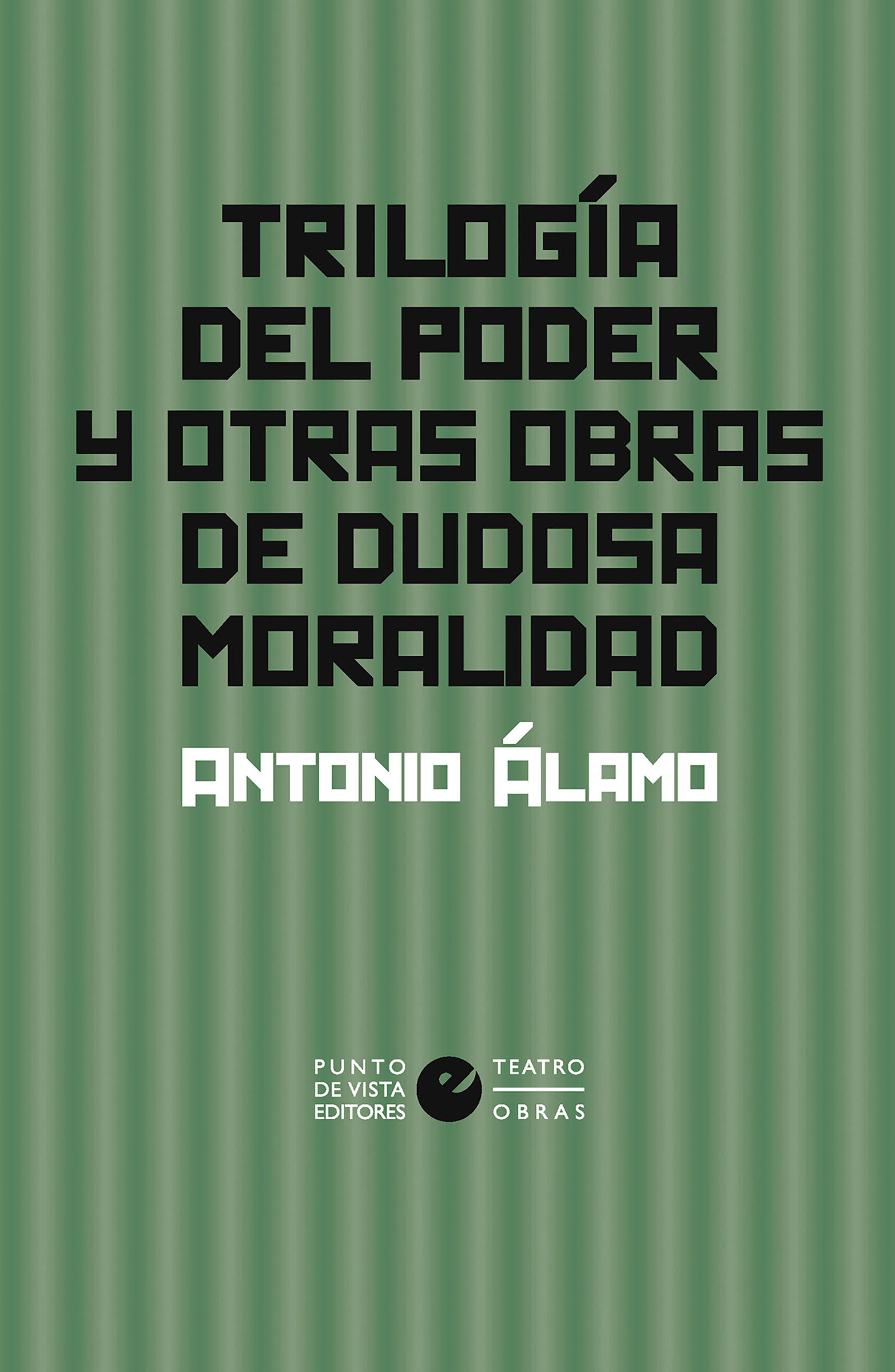 TRILOGÍA DEL PODER Y OTRAS OBRAS DE DUDOSA MORALIDAD