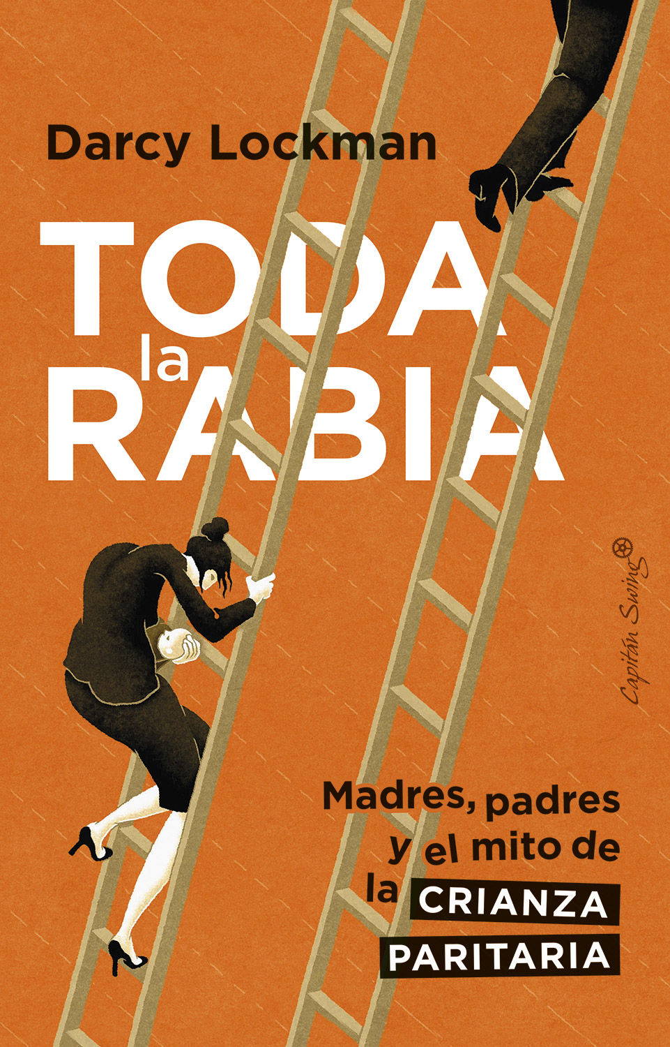 TODA LA RABIA. MADRES, PADRES Y EL MITO DE LA CORRESPONSABILIDAD