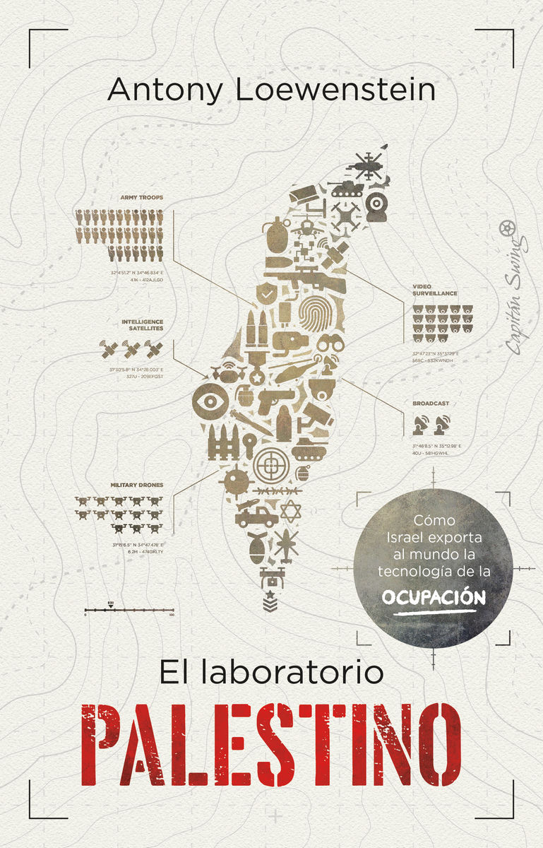 EL LABORATORIO PALESTINO. CÓMO ISRAEL EXPORTA LA TECNOLOGÍA DE LA OCUPACIÓN A TODO EL