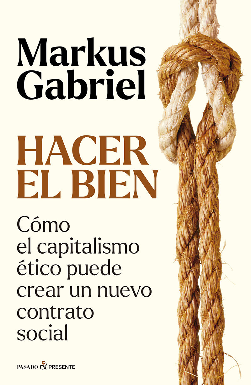 HACER EL BIEN. CÓMO EL CAPITALISMO ÉTICO PUEDE CREAR UN NUEVO CONTRATO SOCIAL