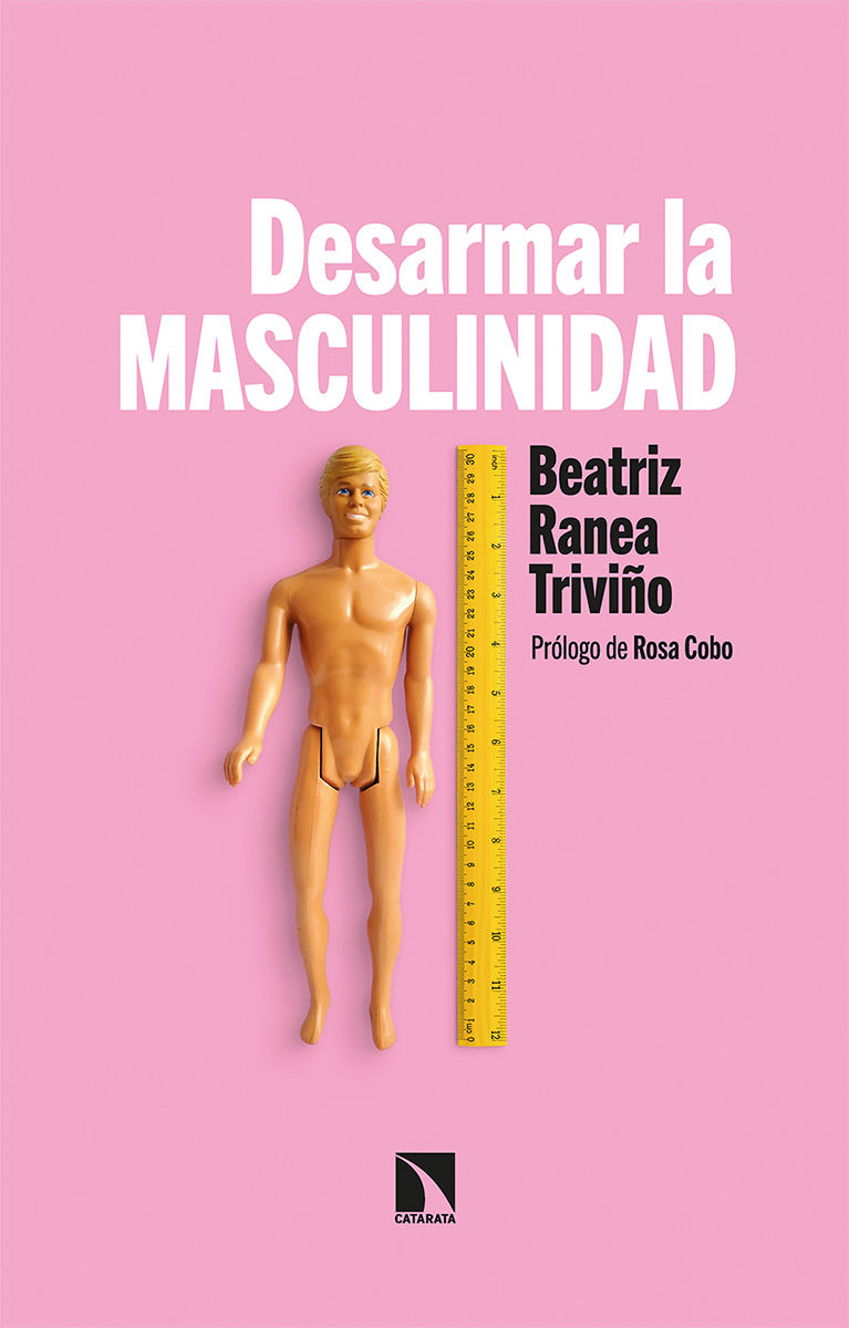 DESARMAR LA MASCULINIDAD. LOS HOMBRES ANTE LA ERA DEL FEMINISMO