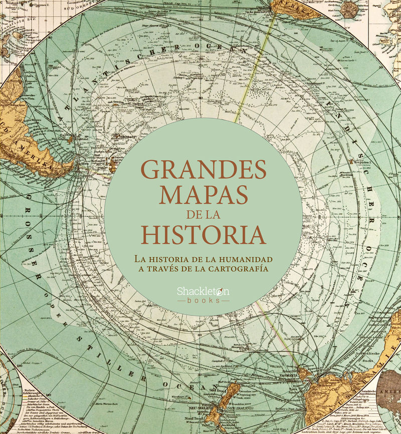 GRANDES MAPAS DE LA HISTORIA. LA HISTORIA DE LA HUMANIDAD A TRAVÉS DE LA CARTOGRAFÍA