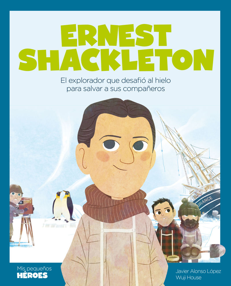 ERNEST SHACKLETON. EL EXPLORADOR QUE DESAFIÓ AL HIELO PARA SALVAR A SUS COMPAÑEROS