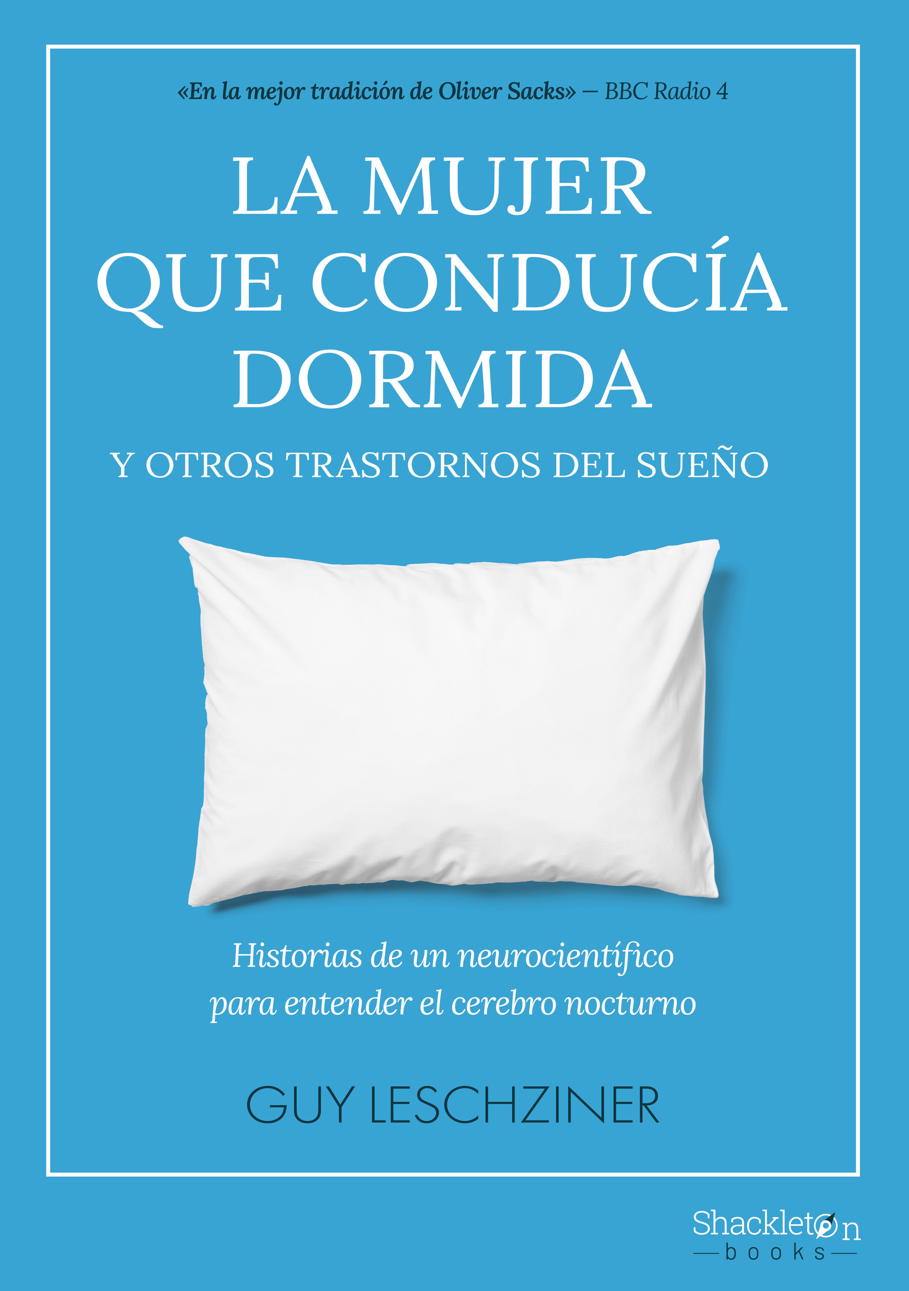 LA MUJER QUE CONDUCÍA DORMIDA Y OTROS TRASTORNOS DEL SUEÑO. HISTORIAS DE UN NEUROCIENTÍFICO PARA ENTENDER EL CEREBRO NOCTURNO