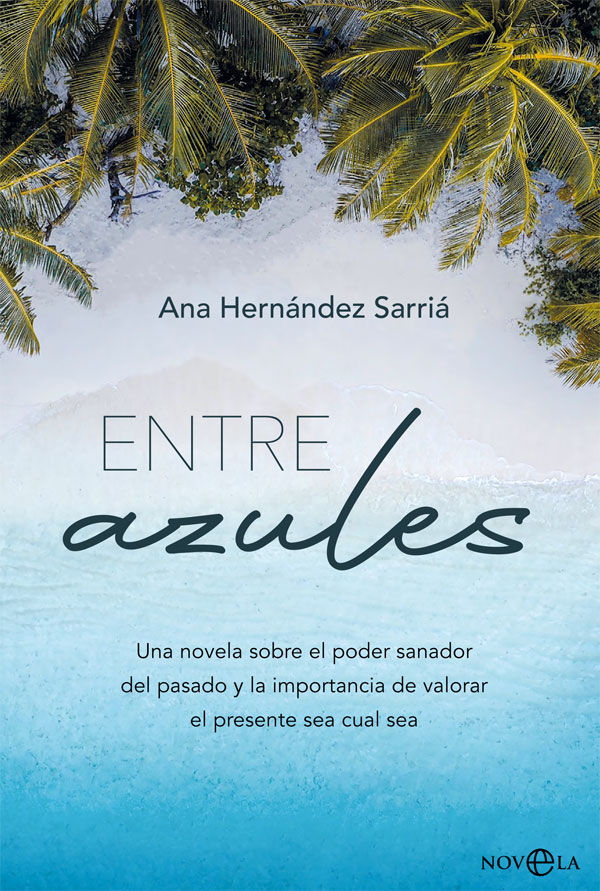 ENTRE AZULES. UNA NOVELA SOBRE EL PODER SANADOR DEL PASADO Y LA IMPORTANCIA DE VALORAR EL PRES