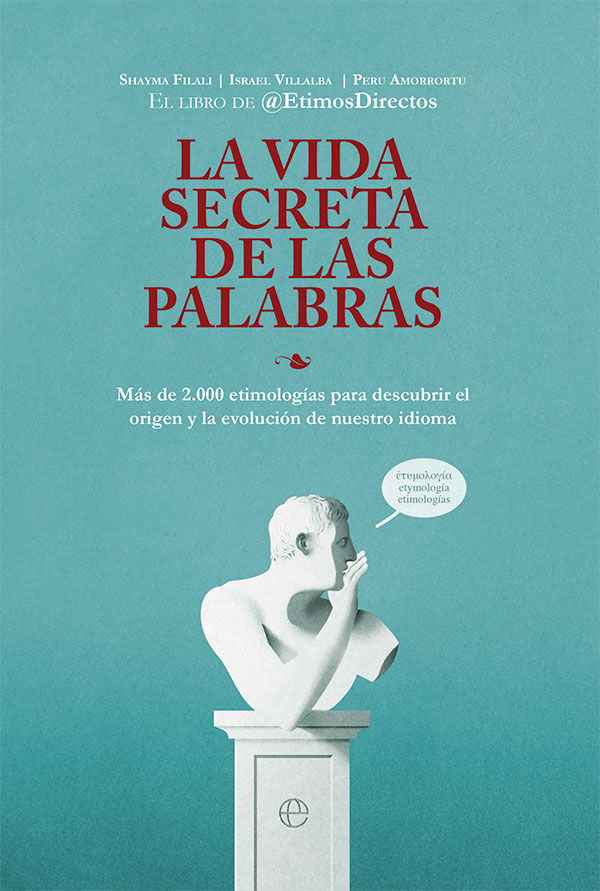 LA VIDA SECRETA DE LAS PALABRAS. MÁS DE 2.000 ETIMOLOGÍAS PARA DESCUBRIR EL ORIGEN Y LA EVOLUCIÓN DE NUESTRO IDIO