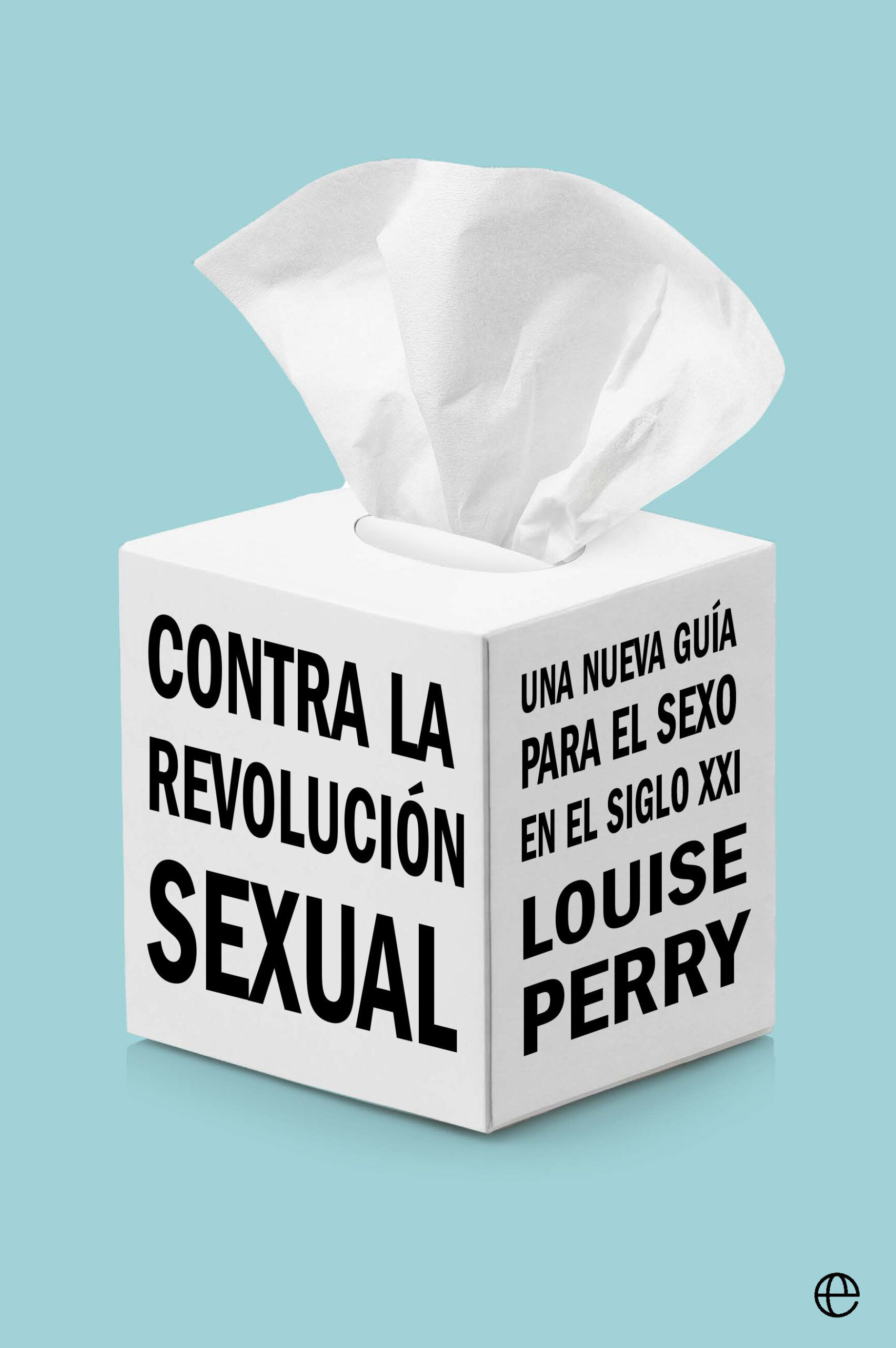 CONTRA LA REVOLUCIÓN SEXUAL. UNA NUEVA GUÍA PARA EL SEXO EN EL SIGLO XXI