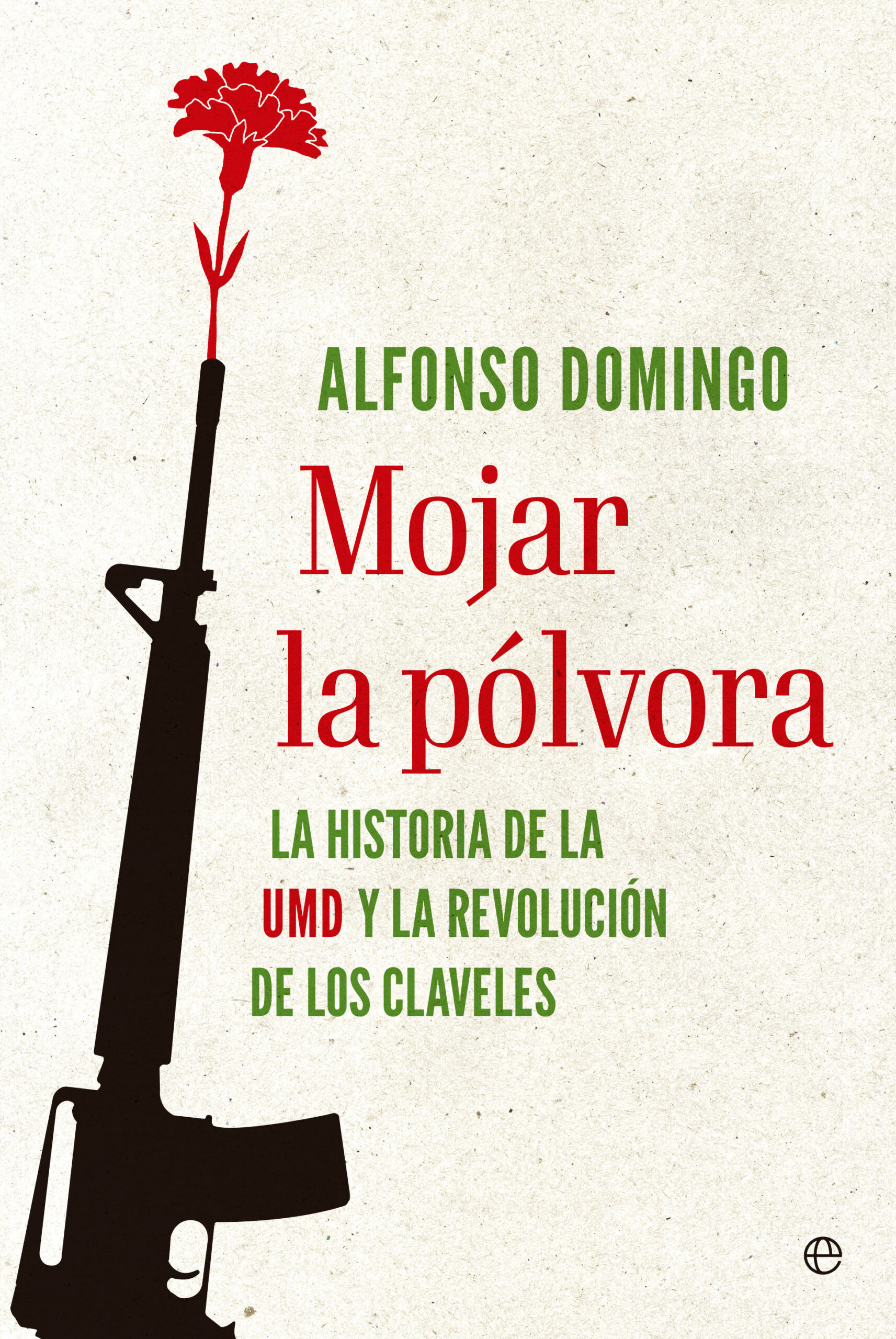 MOJAR LA PÓLVORA. LA HISTORIA DE LA UMD Y LA REVOLUCIÓN DE LOS CLAVELES