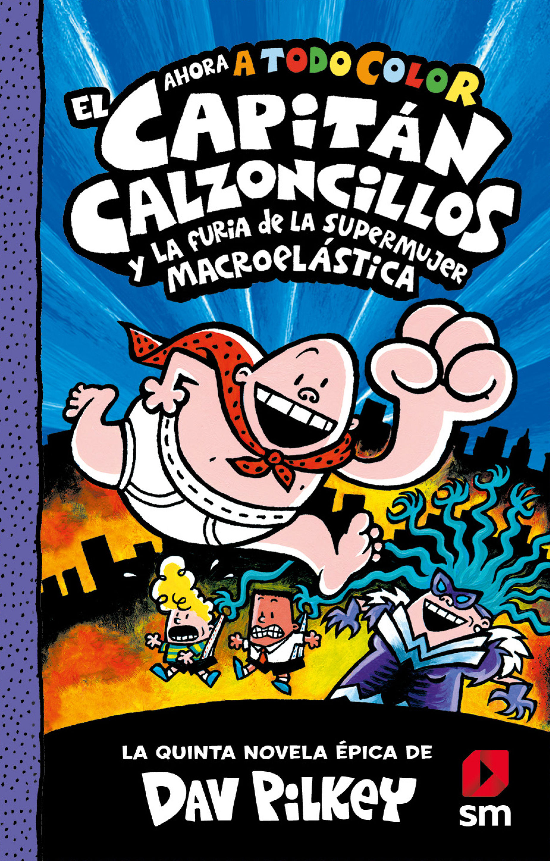 EL CAPITÁN CALZONCILLOS Y LA FURIA DE LA SUPERMUJER MACROELÁSTICA. LIBRO 5