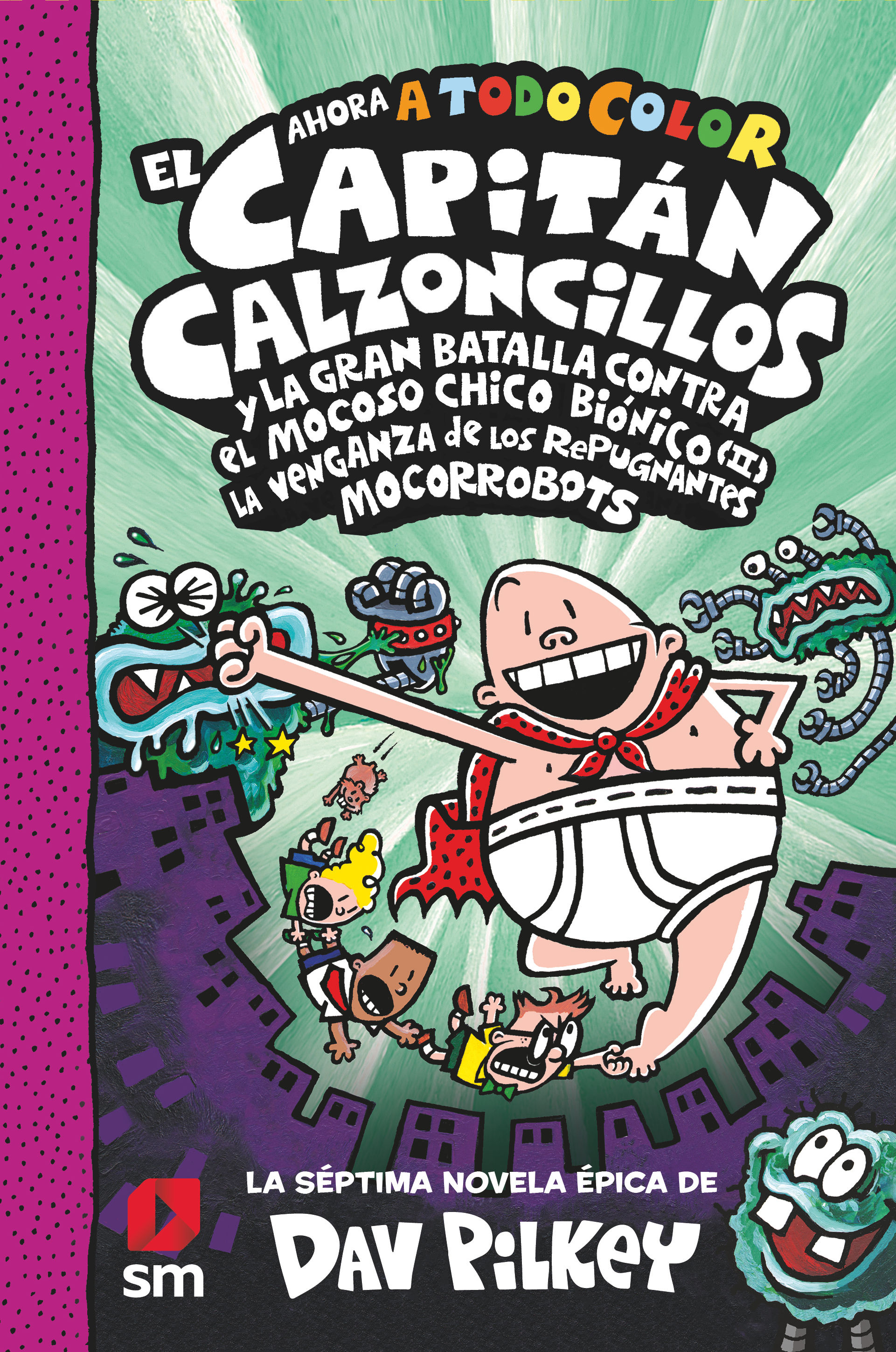 EL CAPITÁN CALZONCILLOS Y LA GRAN BATALLA CONTRA EL MOCOSO CHICO BIÓNICO II. LA VENGANZA DE LOS MACORROBOTS. LIBRO 7