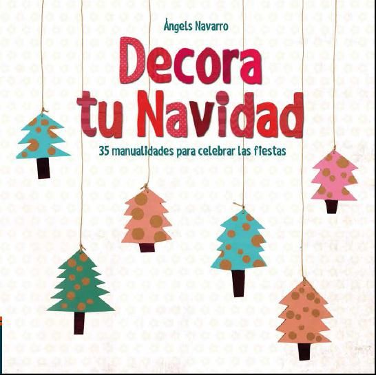 DECORA TU NAVIDAD. 38 MANUALIDADES PARA CELEBRAR LAS FIESTAS