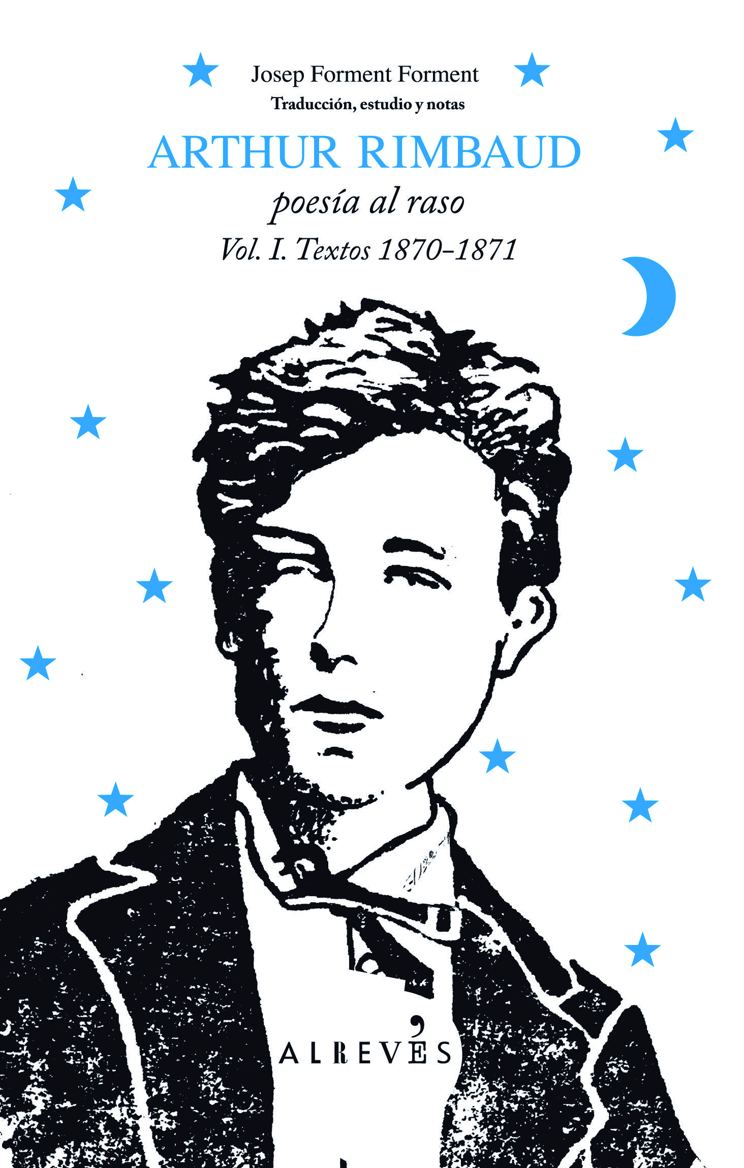 ARTHUR RIMBAUD, POESÍA AL RASO. TEXTOS 1870-1871. VOL. I OBRAS COMPLETAS INÉDITAS