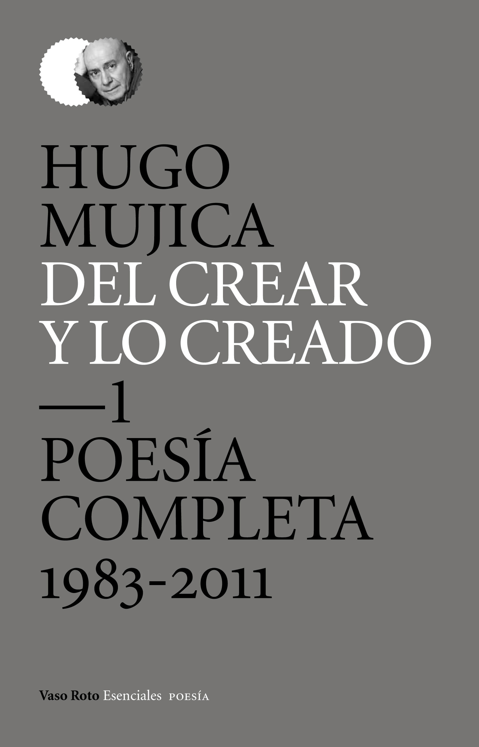 DEL CREAR Y LO CREADO. 1. POESÍA COMPLETA (1983-2011)