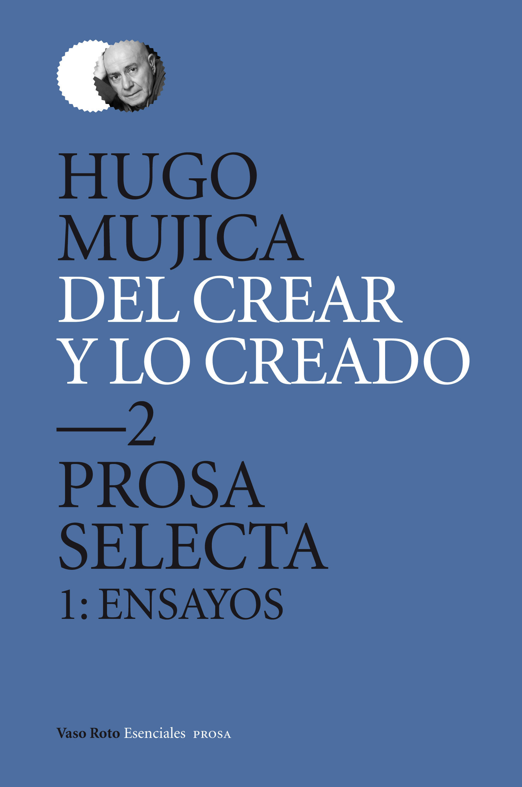 DEL CREAR Y LO CREADO 2. PROSA SELECTA. 1: ENSAYOS. PROSA SELECTA 1: ENSAYOS