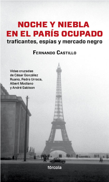 NOCHE Y NIEBLA EN EL PARÍS OCUPADO. TRAFICANTES, ESPÍAS Y MERCADO NEGRO. VIDAS CRUZADAS DE CÉSAR GONZÁLEZ RUANO, PEDRO URRACA, ALBERT MODIANO Y ANDRÉ GABISON