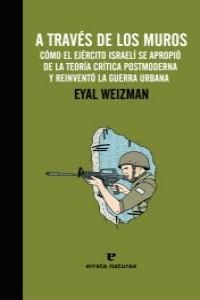 A TRAVÉS DE LOS MUROS. CÓMO EL EJÉRCITO ISRAELÍ SE APROPIÓ DE LA TEORÍA CRÍTICA POSTMODERNA Y REINVENTÓ