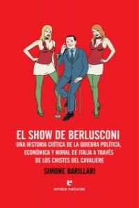 EL SHOW DE BERLUSCONI. UNA HISTORIA CRÍTICA DE LA QUIEBRA POLÍTICA, ECONÓMICA Y MORAL DE ITALIA A TRAVÉS DE LOS CHISTES DEL CAVALIERE