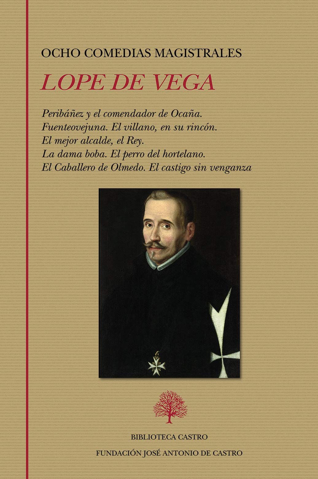 OCHO COMEDIAS MAGISTRALES: PERIBÁÑEZ Y EL COMENDADOR DE OCAÑA. FUENTEOVEJUNA.. EL VILLANO, EN SU RINCÓN. EL MEJOR ALCALDE, EL REY. LA DAMA BOBA. EL PERRO DEL HORTELANO. EL CABALLERO DE OLMEDO. EL CASTIGO SIN VENGANZA.