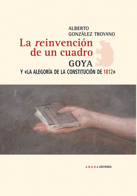 LA REINVENCIÓN DE UN CUADRO. GOYA Y"LA ALEGORÍA DE LA CONSTITUCIÓN DE 1812"