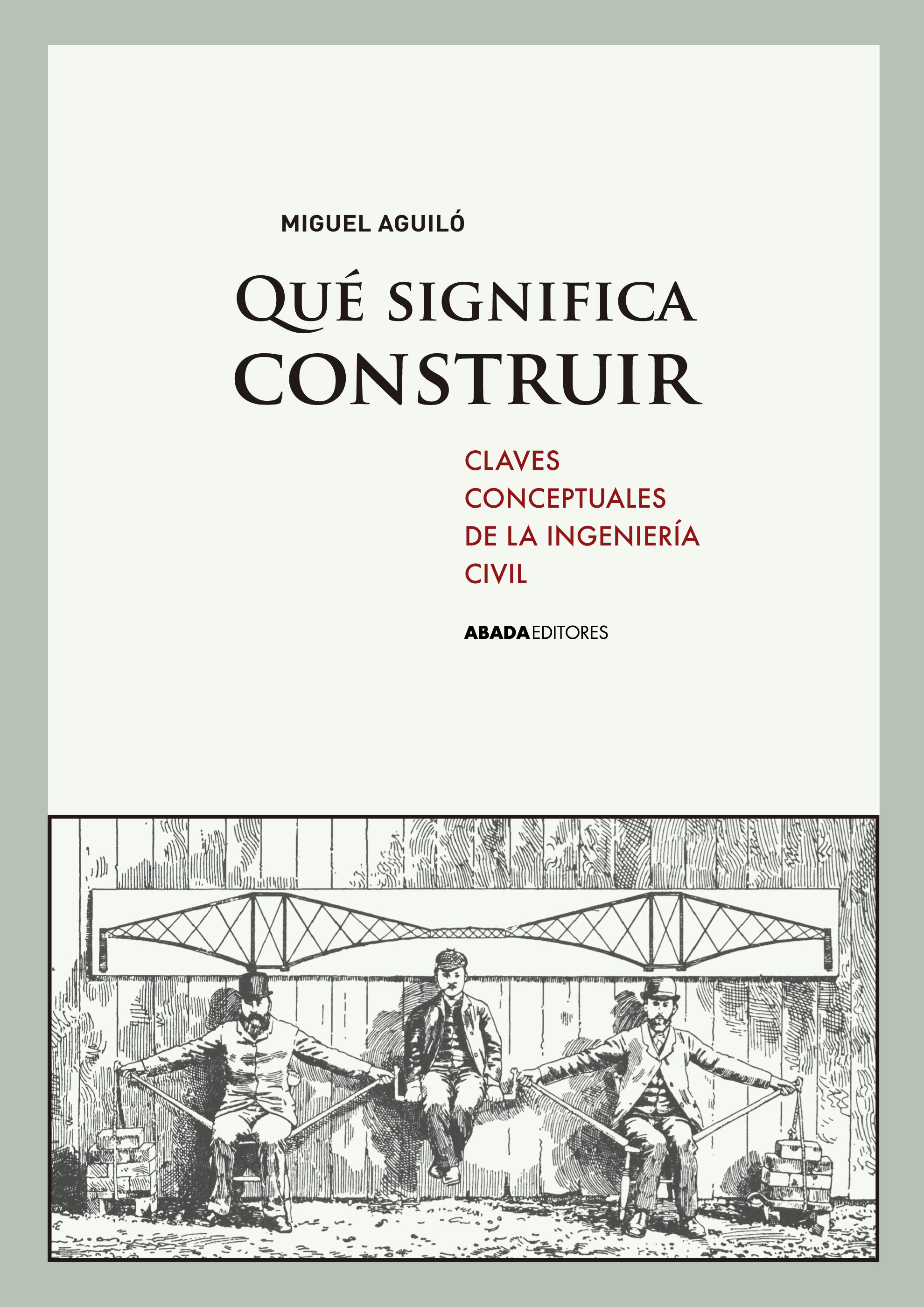 ¿QUÉ SIGNIFICA CONSTRUIR. CLAVES CONCEPTUALES DE LA INGENIERÍA CIVIL