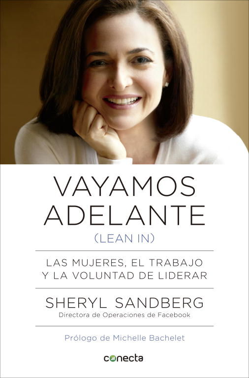 VAYAMOS ADELANTE (LEAN IN). LAS MUJERES, EL TRABAJO Y LA VOLUNTAD DE LIDERAR