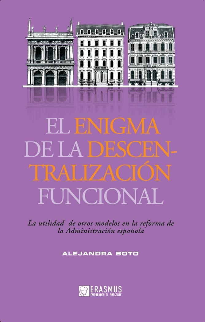 EL ENIGMA DE LA DESCENTRALIZACIÓN FUNCIONAL. LA UTILIDAD DE OTROS MODELOS EN LA REFORMA DE LA ADMINISTRACIÓN