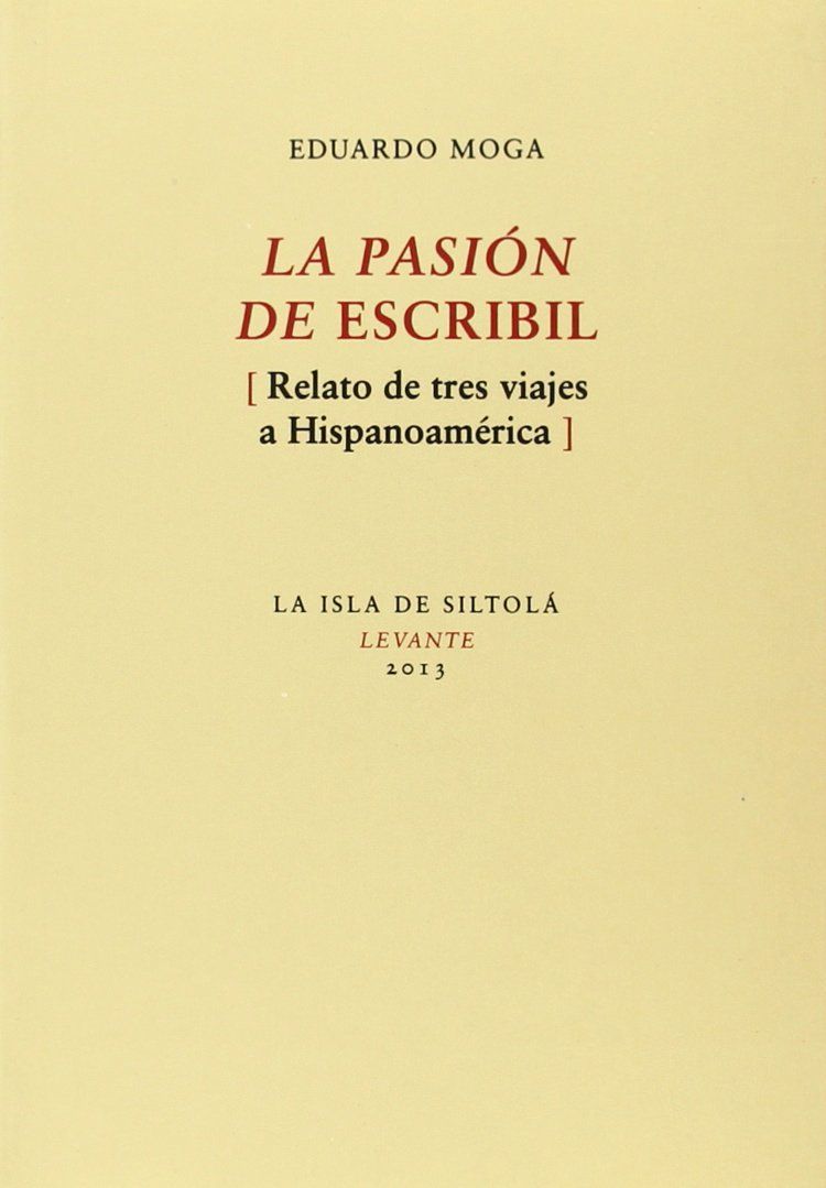 LA PASIÓN DE ESCRIBIL. RELATO DE TRES VIAJES A HISPANOAMÉRICA