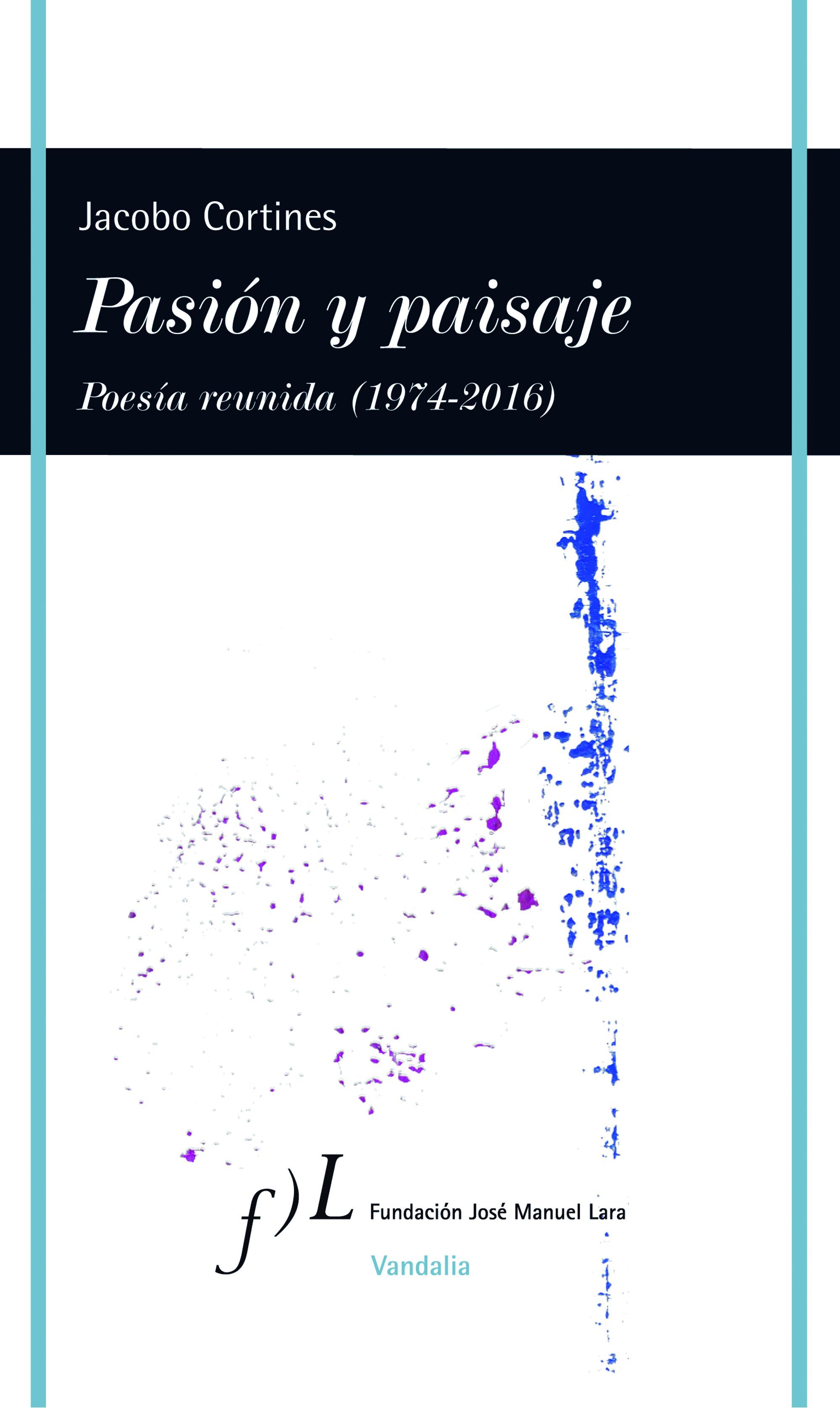 PASIÓN Y PAISAJE (POESÍA REUNIDA, 1974-2016). 