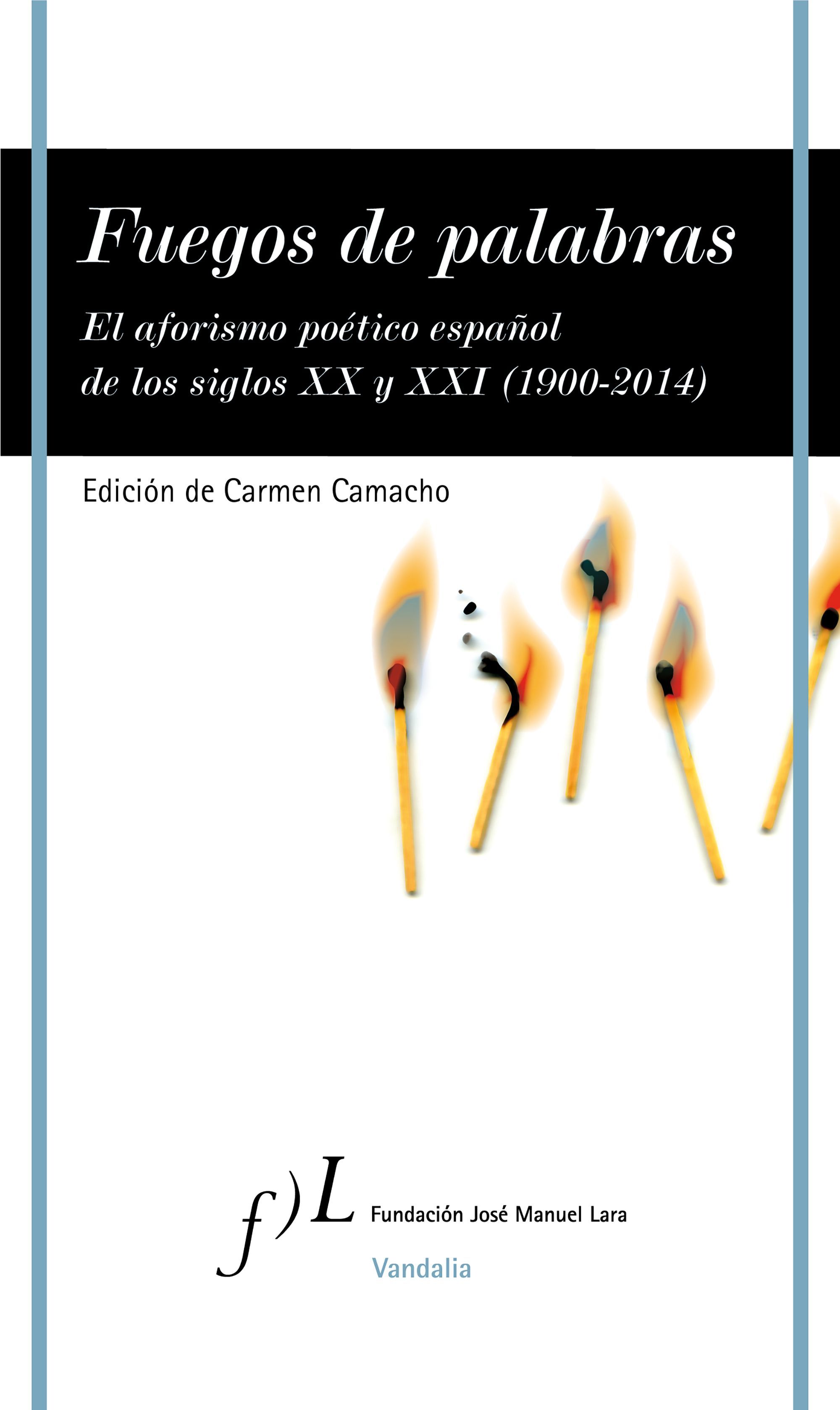 FUEGOS DE PALABRAS. EL AFORISMO POÉTICO ESPAÑOL DE LOS SIGLOS XX Y XXI (1900-2014)