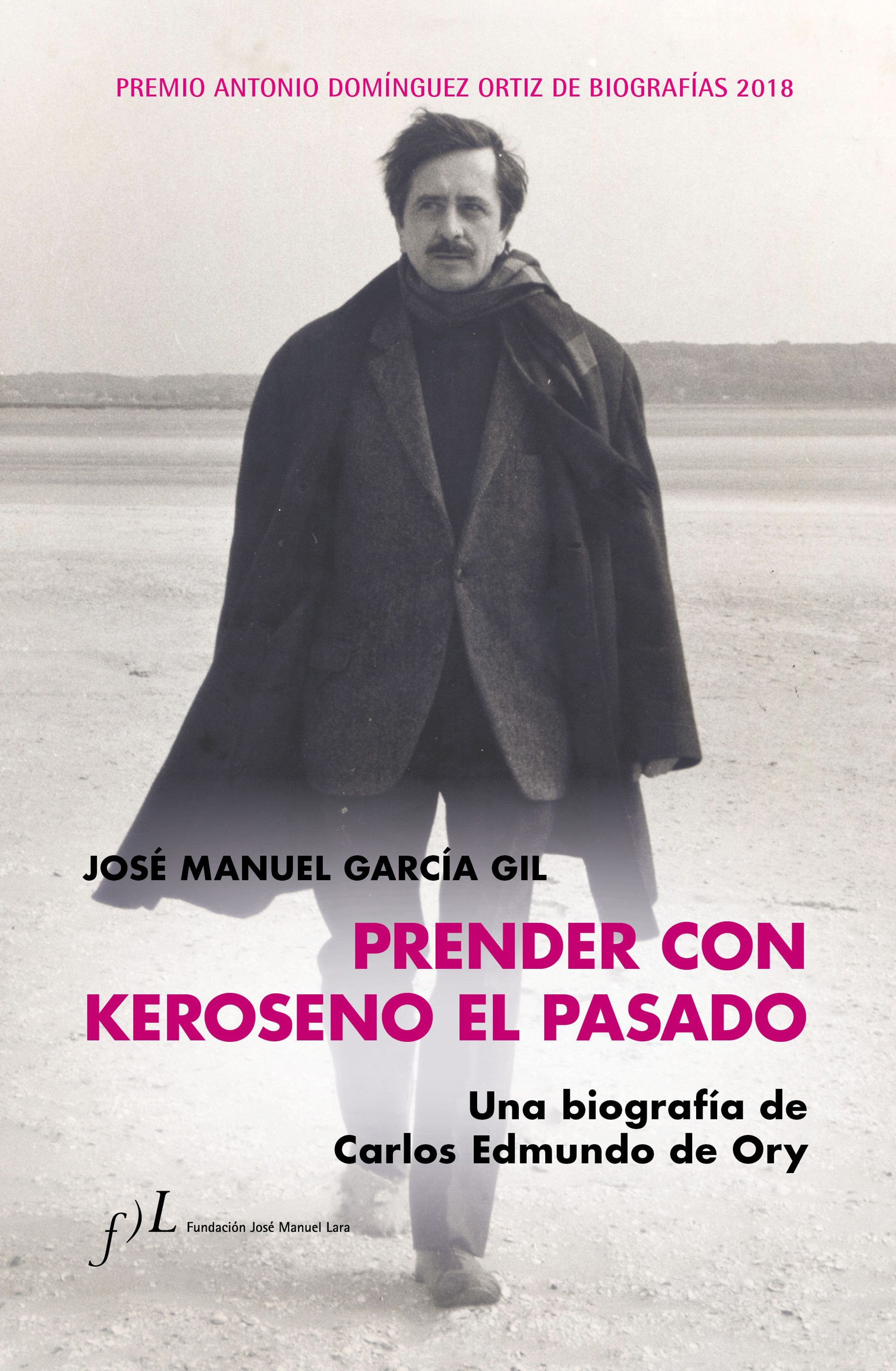 PRENDER CON KEROSENO EL PASADO. UNA BIOGRAFÍA DE CARLOS EDMUNDO DE ORY. PREMIO ANTONIO DOMÍNGUEZ ORTIZ DE BIOGRAFÍAS 2018