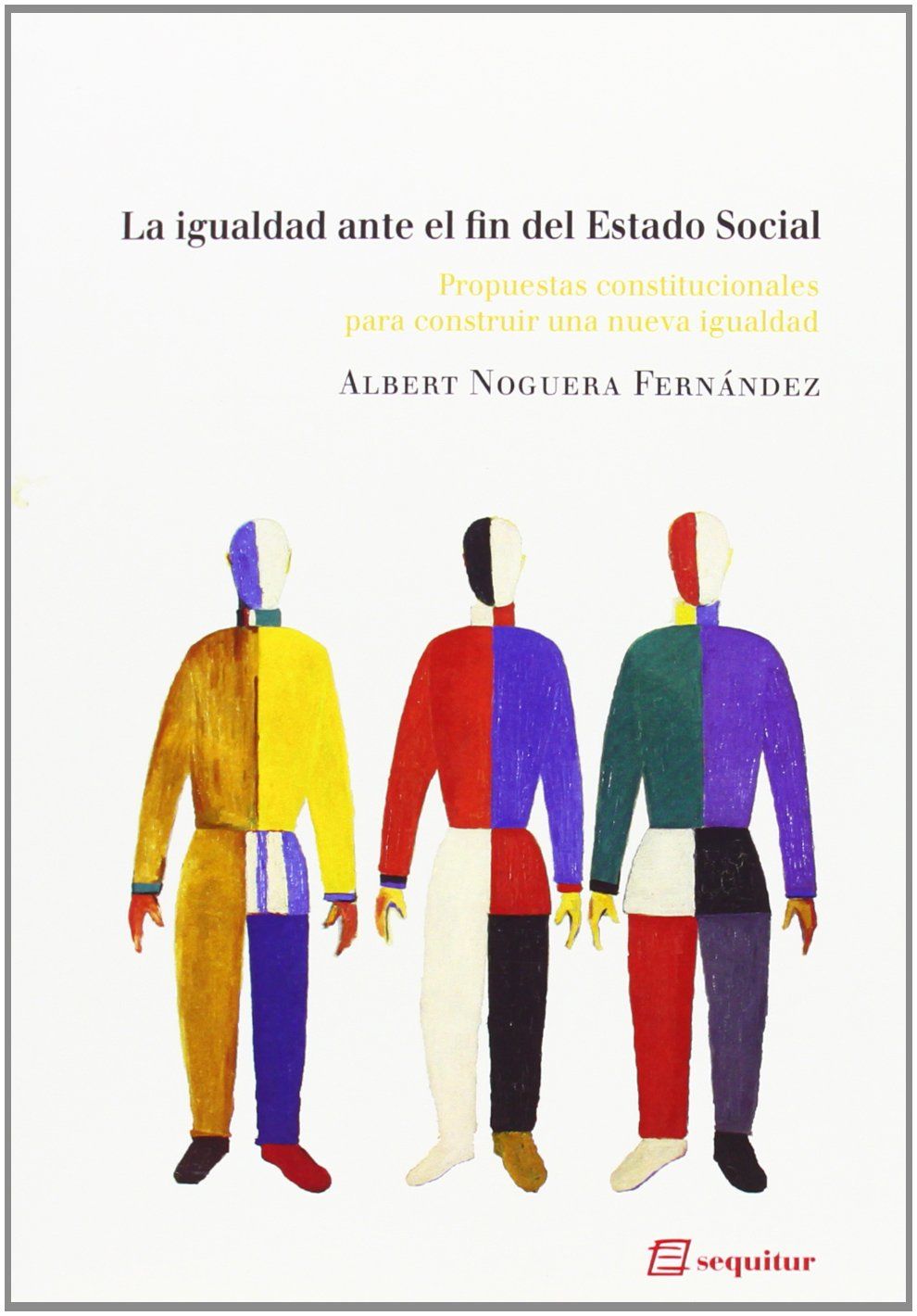 LA IGUALDAD ANTE EL FIN DEL ESTADO SOCIAL. PROPUESTAS CONSTITUCIONALES PARA CONSTRUIR UNA NUEVA IGUALDAD