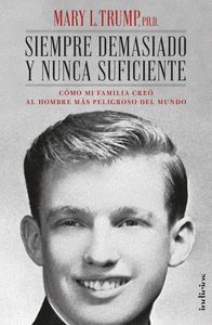 SIEMPRE DEMASIADO Y NUNCA SUFICIENTE. CÓMO MI FAMILIA CREÓ AL HOMBRE MÁS PELIGROSO DEL MUNDO