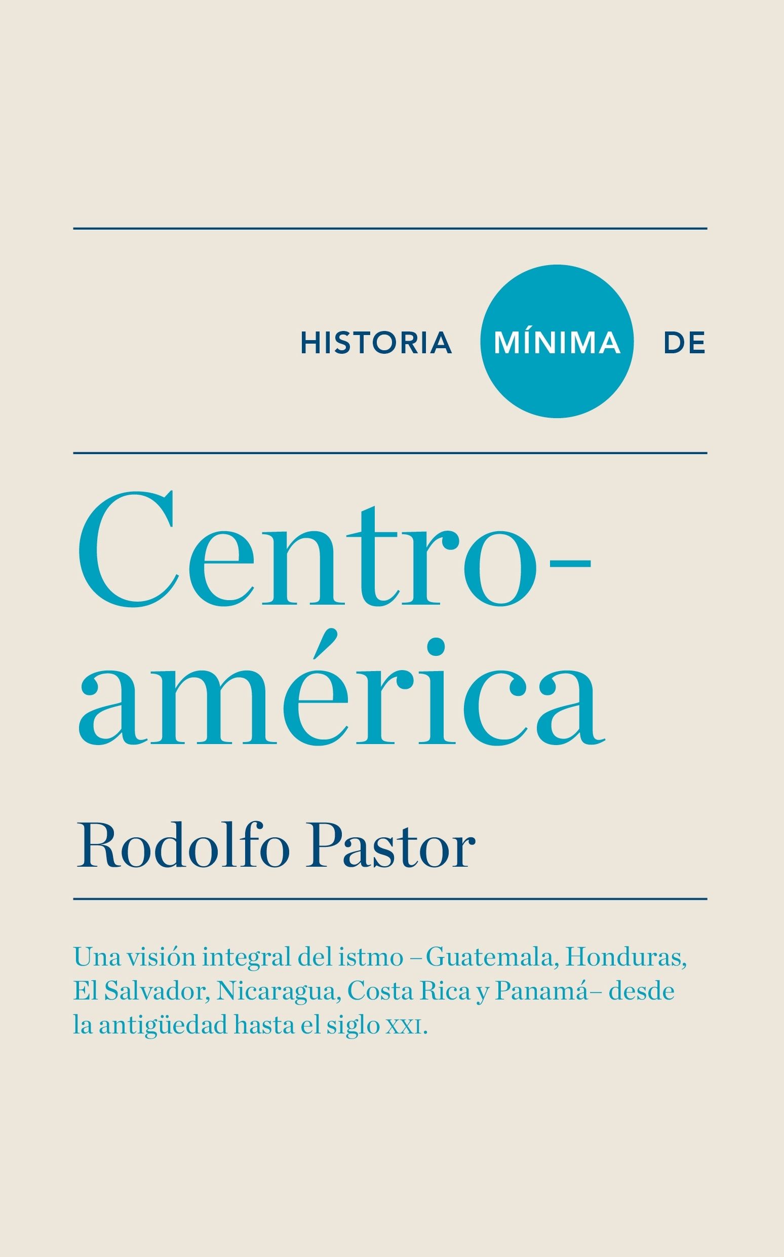 HISTORIA MÍNIMA DE CENTROAMÉRICA. UNA VISION INTEGRAL DEL ISTMO - GUATEMALA, HONDURAS, EL SALVADOR