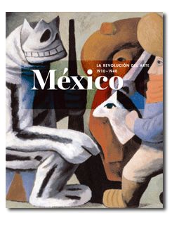 MÉXICO: LA REVOLUCIÓN DEL ARTE, 1910-1940. 