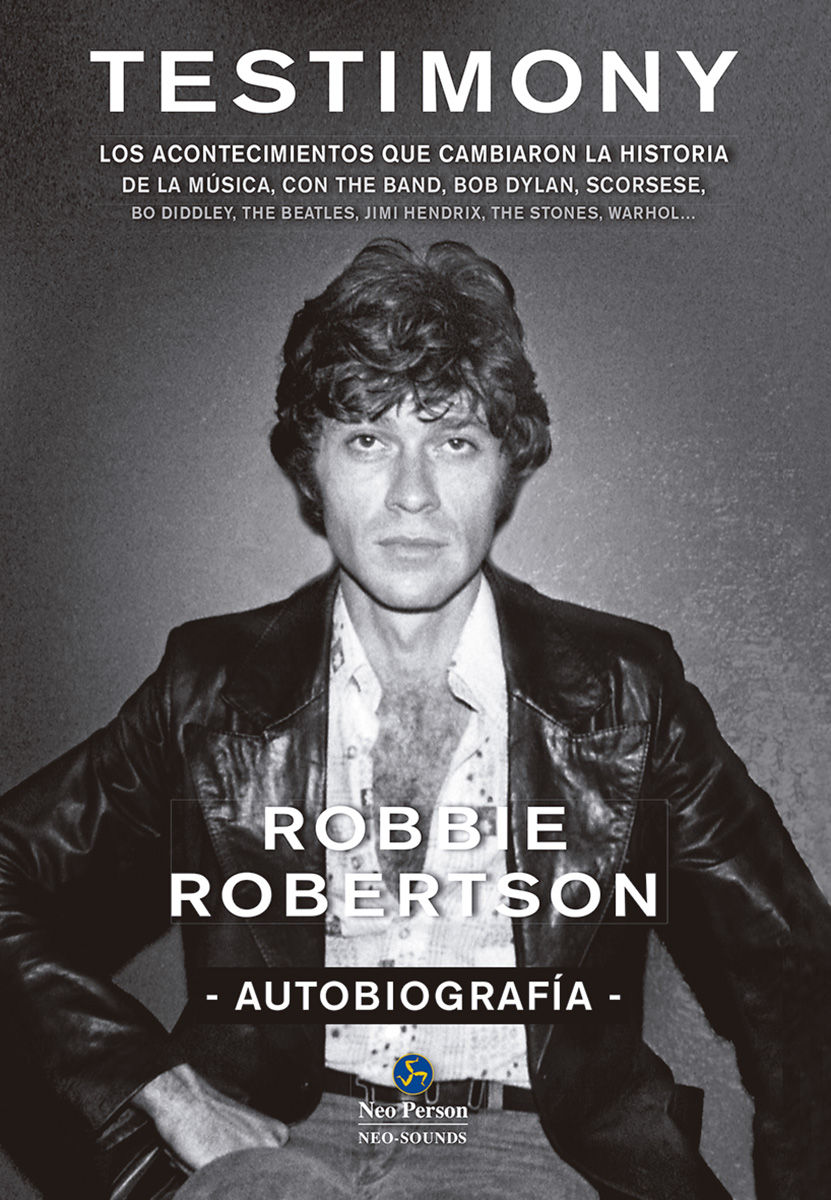 TESTIMONY. AUTOBIOGRAFÍA. LOS ACONTECIMIENTOS QUE CAMBIARON LA HISTORIA DE LA MÚSICA, CON THE BAND, BOB DY