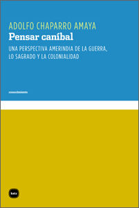 PENSAR CANÍBAL. UNA PERSPECTIVA AMERINDIA DE LA GUERRA, LO SAGRADO Y LA COLONIALIDAD