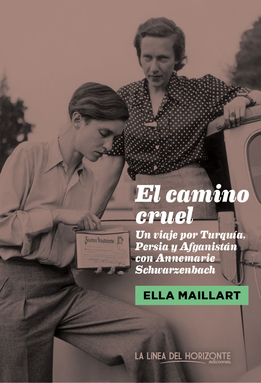 EL CAMINO CRUEL. UN VIAJE POR TURQUÍA, PERSIA Y AFGANISTÁN CON ANNEMARIE SCHWARZENBACH