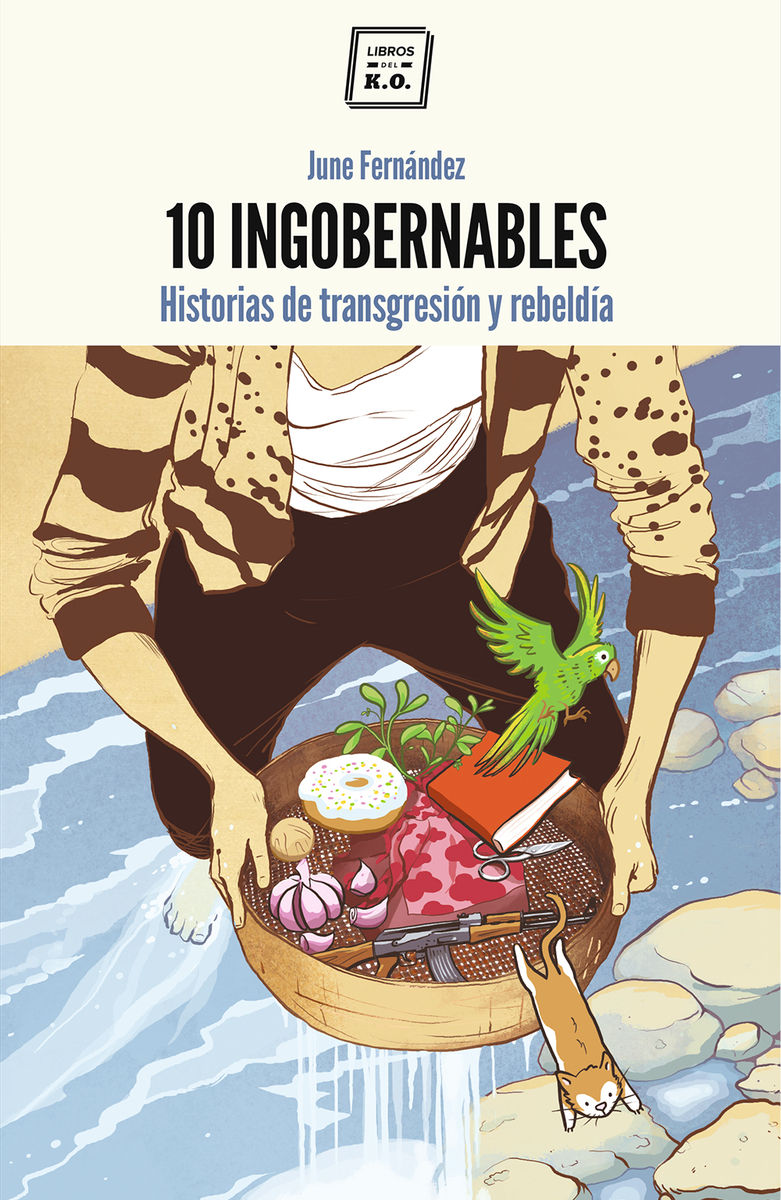 10 INGOBERNABLES. HISTORIAS DE TRANSGRESIÓN Y REBELDÍA