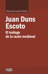 JUAN DUNS ESCOTO. EL TEÓLOGO DE LA RAZÓN MEDIEVAL