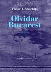 OLVIDAR BUCAREST. UNA HISTORIA