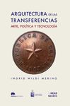 ARQUITECTURA DE LAS TRANSFERENCIAS: ARTE, POLÍTICA Y TECNOLOGÍA