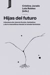 HIJAS DEL FUTURO. LITERATURA DE CIENCIA FICCIÓN, FANTÁSTICA Y DE LO MARAVILLOSO DESDE LA MIRADA FE