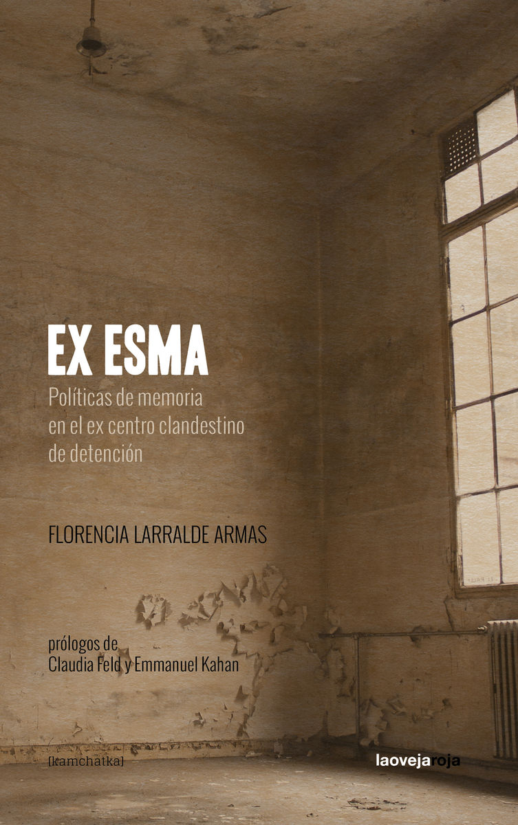 EX ESMA. POLITICAS DE MEMORIA EN EL EX CENTRO CLANDESTINO DE DETENCIO