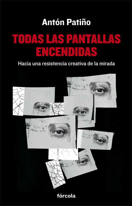 TODAS LAS PANTALLAS ENCENDIDAS. HACIA UNA RESISTENCIA CREATIVA DE LA MIRADA