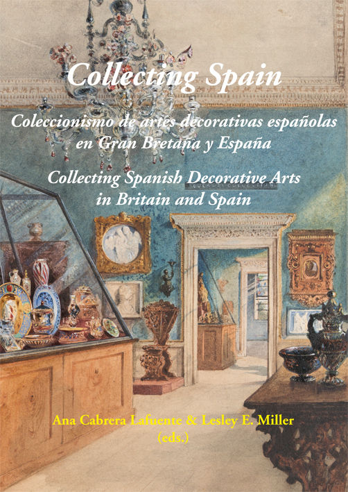 COLLECTING SPAIN. COLECCIONISMO DE ARTES DECORATIVAS ESPAÑOLAS EN GRAN BRETAÑA Y ESPAÑA