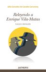 RELEYENDO A ENRIQUE VILA-MATAS. 