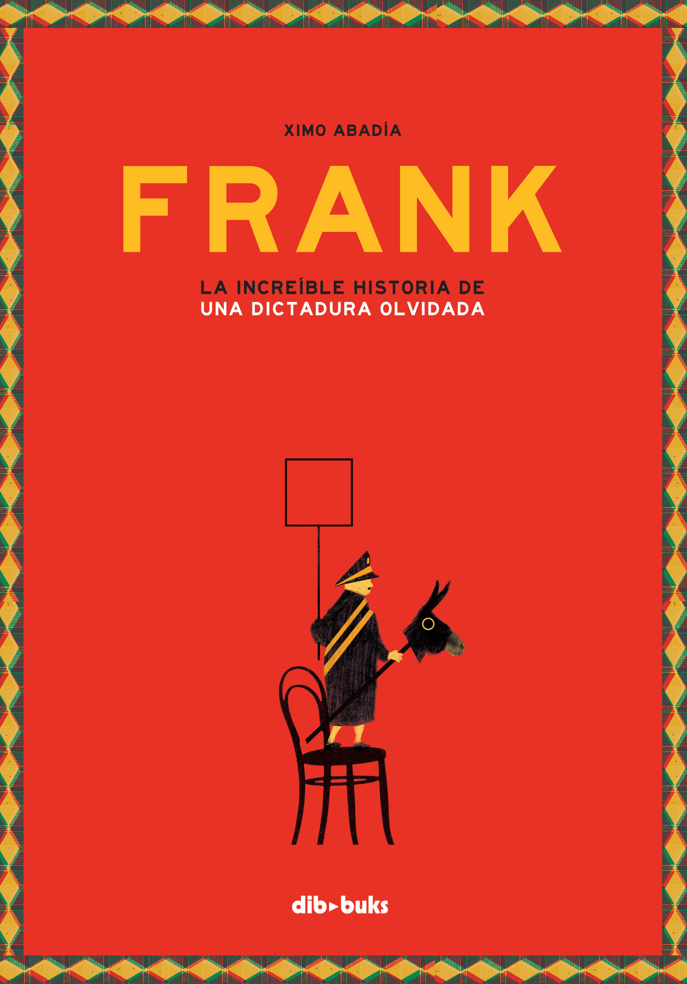 FRANK. LA INCREÍBLE HISTORIA DE UNA DICTADURA OLVIDADA